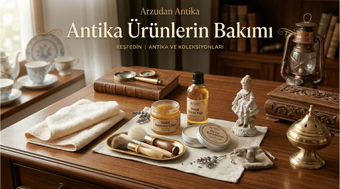 Antika Ürünlerin Bakımı Nasıl Yapılır?